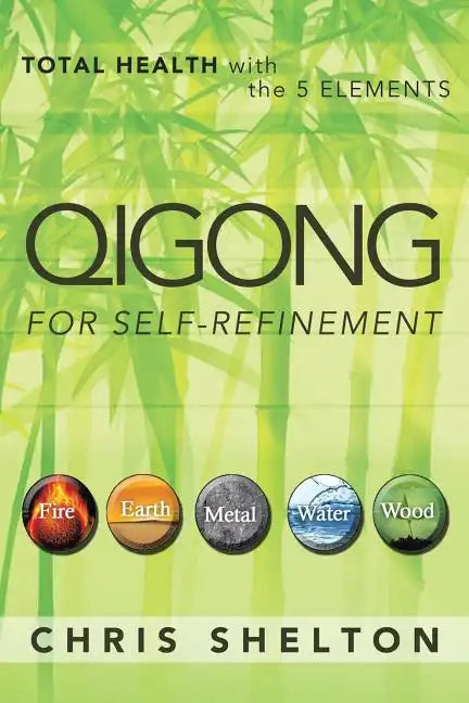 Qigong for Self-Refinement: Total Health with the 5 Elements - Paperback