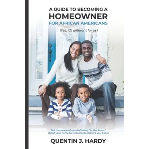 A Guide to Becoming a Homeowner for African-Americans (Yes it is different for us): Get the peace of mind of being "in the know" about your home buyin - Paperback