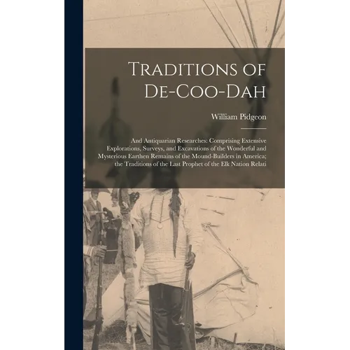 Traditions of De-Coo-Dah: And Antiquarian Researches: Comprising Extensive Explorations, Surveys, and Excavations of the Wonderful and Mysteriou - Hardcover