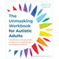 The Unmasking Workbook for Autistic Adults: Neurodiversity-Affirming Skills to Help You Live Authentically, Avoid Burnout, and Thrive - Paperback