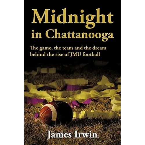 Midnight in Chattanooga: The Game, the Team and the Dream Behind the Rise of Jmu Football - Paperback