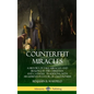 Counterfeit Miracles: A History of Fake Miracles and Healings in the Christian and Catholic Traditions, with Arguments in Favor of Cessationism (Hardc - Hardcover