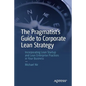 The Pragmatist's Guide to Corporate Lean Strategy: Incorporating Lean Startup and Lean Enterprise Practices in Your Business - Paperback