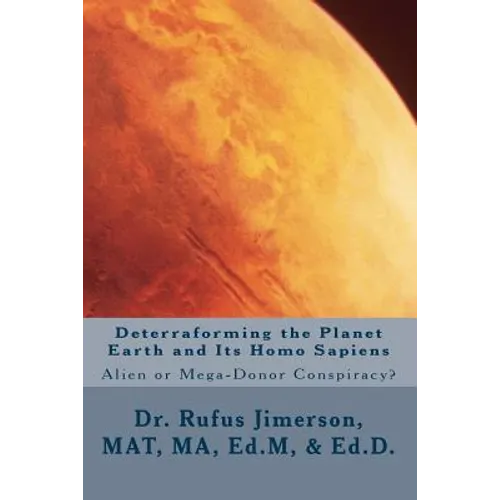 Deterraforming the Planet Earth and Its Homo Sapiens: : Alien or Mega-Donor Conspiracy? - Paperback
