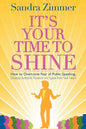 It's Your Time to Shine: How to Overcome Fear of Public Speaking, Develop Authentic Presence and Speak from Your Heart - Paperback