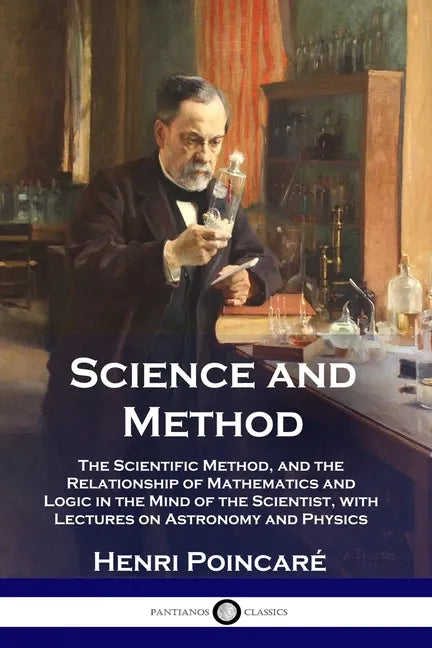 Science and Method: The Scientific Method, and the Relationship of Mathematics and Logic in the Mind of the Scientist, with Lectures on As - Paperback