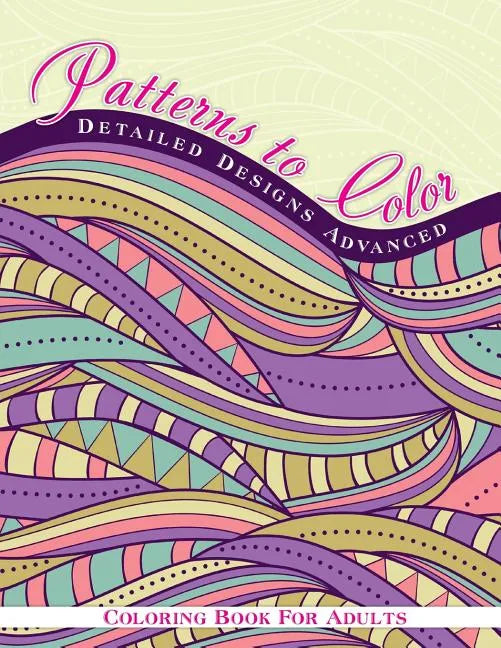 Patterns To Color Detailed Designs Advanced Coloring Book For Adult - Paperback