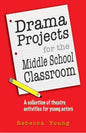 Drama Projects for the Middle School Classroom: A Collection of Theatre Activities for Young Actors - Paperback