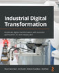 Industrial Digital Transformation: Accelerate digital transformation with business optimization, AI, and Industry 4.0 - Paperback