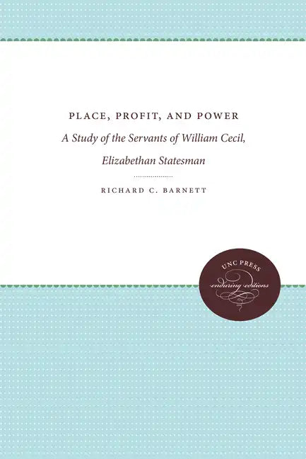 Place, Profit, and Power: A Study of the Servants of William Cecil, Elizabethan Statesman - Paperback