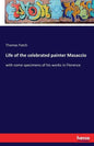 Life of the celebrated painter Masaccio: with some specimens of his works in Florence - Paperback