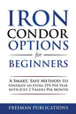 Iron Condor Options for Beginners: A Smart, Safe Method to Generate an Extra 25% Per Year with Just 2 Trades Per Month - Paperback