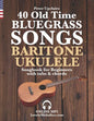 40 Old Time Bluegrass Songs - Baritone Ukulele Songbook for Beginners with Tabs and Chords - Paperback
