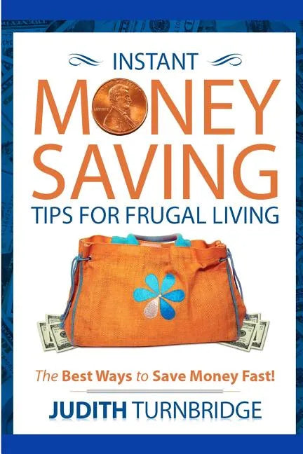 Instant Money Saving Tips for Frugal Living: The Best Ways to Save Money Fast! - Paperback