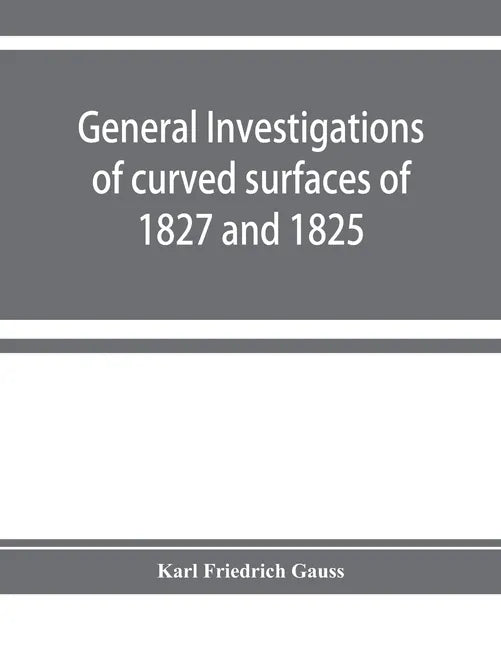 General investigations of curved surfaces of 1827 and 1825 - Paperback