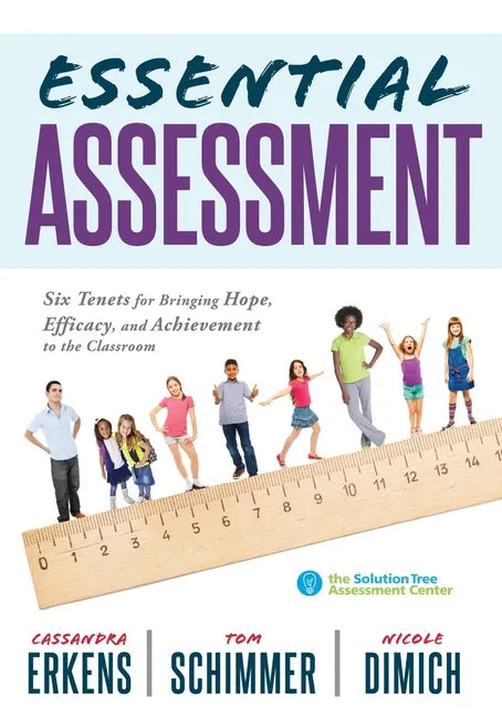 Essential Assessment: Six Tenets for Bringing Hope, Efficacy, and Achievement to the Classroom--Deepen Teachers' Understanding of Assessment to Meet S - Paperback