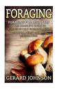 Foraging: Foraging For Beginners - Your Complete Guide on Foraging Medicinal Herbs, Wild Edible Plants and Wild Mushrooms ( fora - Paperback