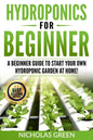 Hydroponics For Beginners: A Beginner Guide to Start Your Own Hydroponic Garden at Home! (Home Hydroponics, Aquaculture, Guide to Hydroponics, Aq - Paperback