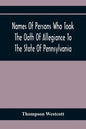 Names Of Persons Who Took The Oath Of Allegiance To The State Of Pennsylvania, Between The Years 1777 And 1789, With A History Of The "Test Laws" Of P - Paperback