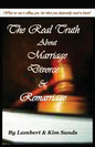 The Real Truth about Marriage, Divorce & Remarriage: The Truth No One Wants to Tell You But the Truth That You Desperately Need to Know! - Paperback