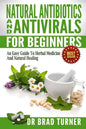 Natural Antibiotics And Antivirals For Beginners: An Easy Guide To Herbal Medicine And Natural Healing - Paperback
