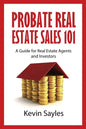 Probate Real Estate Sales 101: A Guide for Real Estate Agents and Investors - Paperback