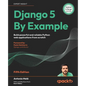 Django 5 By Example - Fifth Edition: Build powerful and reliable Python web applications from scratch - Paperback