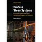 Process Steam Systems: A Practical Guide for Operators, Maintainers, Designers, and Educators - Hardcover