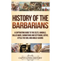 History of the Barbarians: A Captivating Guide to the Celts, Vandals, Gallic Wars, Sarmatians and Scythians, Goths, Attila the Hun, and Anglo-Saxons - Hardcover