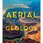 Aerial Geology: A High-Altitude Tour of North America's Spectacular Volcanoes, Canyons, Glaciers, Lakes, Craters, and Peaks - Hardcover