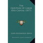 The Question Of Labor And Capital (1877) - Paperback