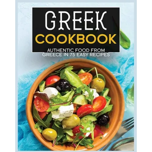 Greek Cookbook: Authentic Food from Greece In 70+ Easy Recipes - Paperback