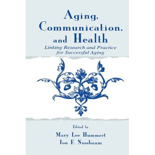 Aging, Communication, and Health: Linking Research and Practice for Successful Aging - Paperback