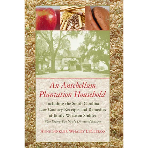An Antebellum Plantation Household: Including the South Carolina Low Country Receipts and Remedies of Emily Wharton Sinkler - Paperback