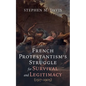 French Protestantism's Struggle for Survival and Legitimacy (1517-1905) - Paperback