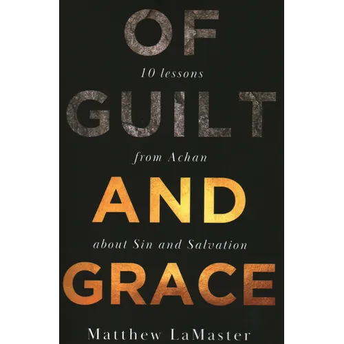 Of Guilt And Grace: Ten Lessons from Achan about Sin and Salvation - Paperback