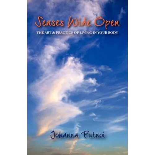 Senses Wide Open: The Art & Practice of Living in Your Body - Paperback