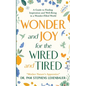 Wonder and Joy for the Wired and Tired: A Guide to Finding Inspiration and Well-Being in a Wonder-Filled World - Paperback
