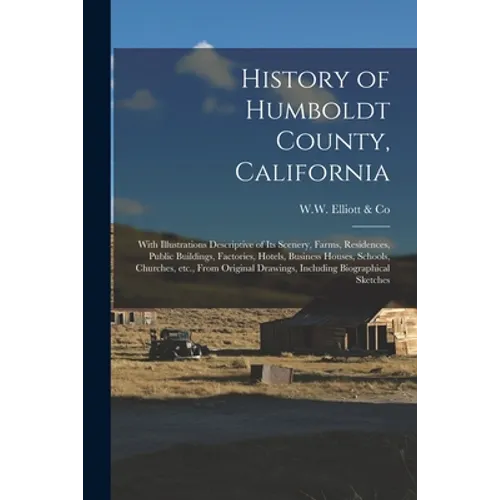 History of Humboldt County, California: With Illustrations Descriptive of Its Scenery, Farms, Residences, Public Buildings, Factories, Hotels, Busines - Paperback
