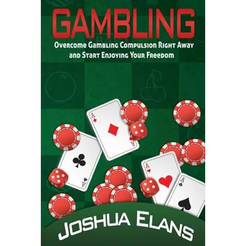 Gambling Addiction: Overcome Gambling Compulsion Right Away and Start Enjoying Your Freedom - Paperback