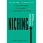 Niching Up: The Narrower the Market, the Bigger the Prize - Hardcover