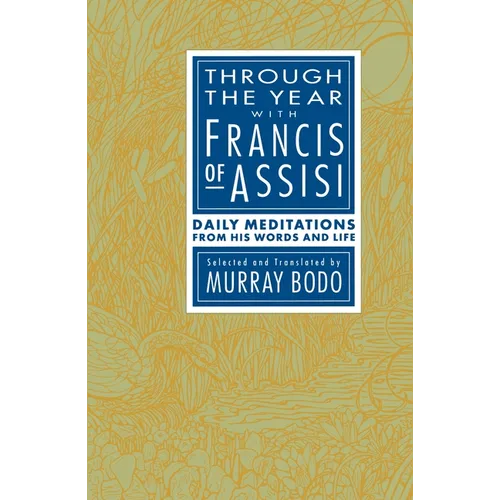 Through the Year with Francis of Assisi: Daily Meditations from His Words and Life - Paperback
