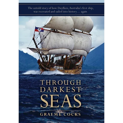 Through Darkest Seas: The untold story of how Duyfken, Australia's first ship was recreated and sailed into history. . . again - Hardcover