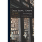 Just Being Happy; a Little Book of Happy Thoughts - Hardcover