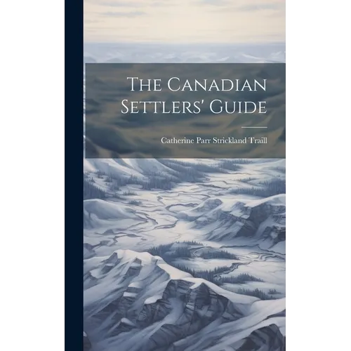 The Canadian Settlers' Guide - Hardcover