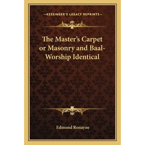 The Master's Carpet or Masonry and Baal-Worship Identical - Paperback
