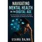 Navigating Mental Health in the Digital Age: How Technology, Social Media, and Digital Overload Impact Our Minds and Well-Being - Hardcover