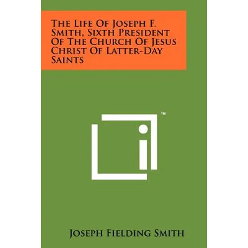 The Life of Joseph F. Smith, Sixth President of the Church of Jesus Christ of Latter-Day Saints - Paperback