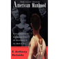American Manhood: Transformations in Masculinity from the Revolution to the Modern Era - Paperback
