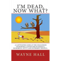 I'm Dead, Now What?: I'm Dead, Now What? A captivating look at the challenges of burying a loved one in Jamaica. Humorous, witty and extremely helpful - Paperback